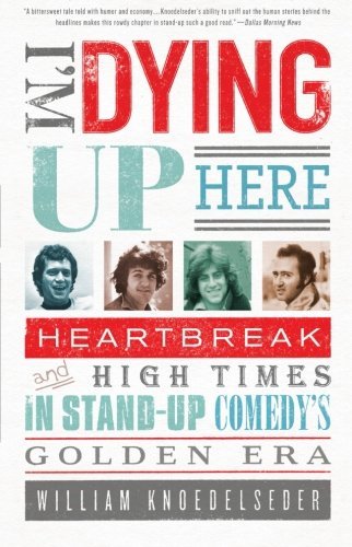 William Knoedelseder/I'm Dying Up Here@ Heartbreak and High Times in Stand-Up Comedy's Go