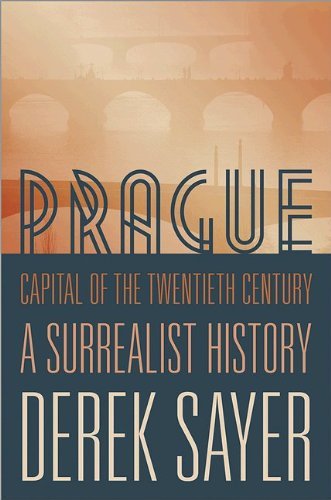 Derek Sayer Prague Capital Of The Twentieth Century A Surrealist History 