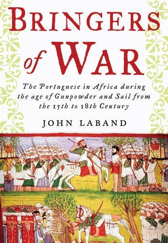 John Laband Bringers Of War The Portuguese In Africa During The Age Of Gunpow 