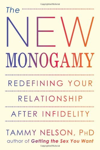 Tammy Nelson The New Monogamy Redefining Your Relationship After Infidelity 