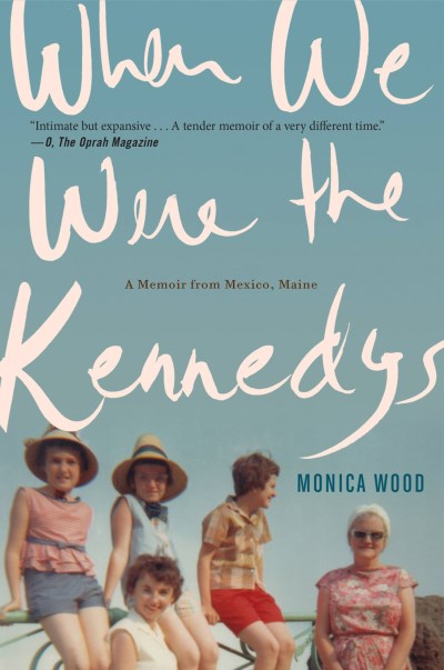 Monica Wood/When We Were the Kennedys: A Memoir from Mexico, Maine
