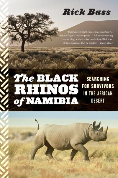 Rick Bass/The Black Rhinos of Namibia@ Searching for Survivors in the African Desert
