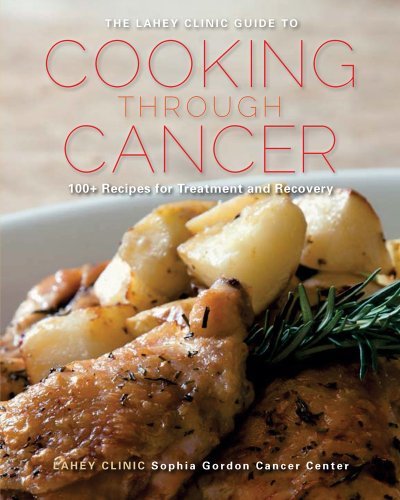 Lahey Clinic The Lahey Clinic Guide To Cooking Through Cancer 100+ Recipes For Treatment And Recovery 