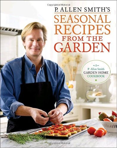 P. Allen Smith/P. Allen Smith's Seasonal Recipes from the Garden@ A Garden Home Cookbook