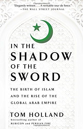 Tom Holland/In the Shadow of the Sword@ The Birth of Islam and the Rise of the Global Ara