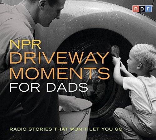 Npr/NPR Driveway Moments for Dads@ Radio Stories That Won't Let You Go