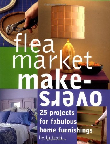 B.J. Berti/Flea Market Makeovers@25 Projects For Fabulous Home Furnishings