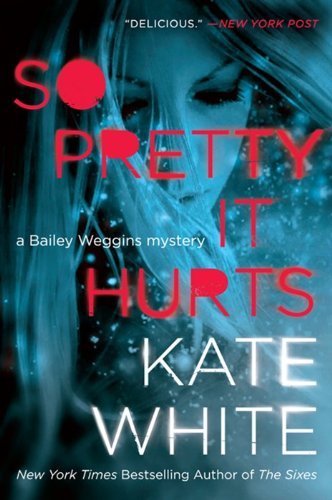 Kate White/So Pretty It Hurts@A Bailey Weggins Mystery