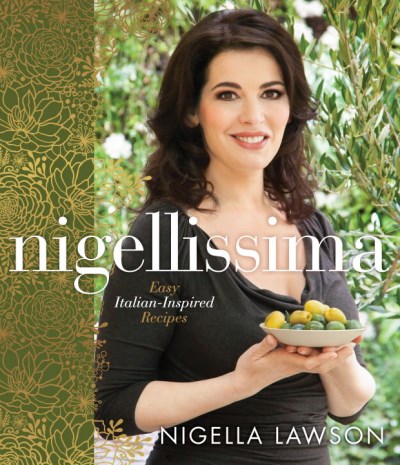 Nigella Lawson Nigellissima Easy Italian Inspired Recipes A Cookbook 