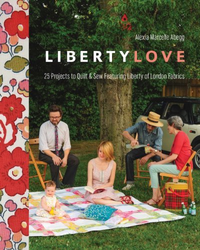 Alexia Marcelie Abegg Liberty Love Print On Demand Edition 25 Projects To Quilt & Sew Featuring Liberty Of L 