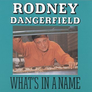 Rodney Dangerfield/What's In A Name