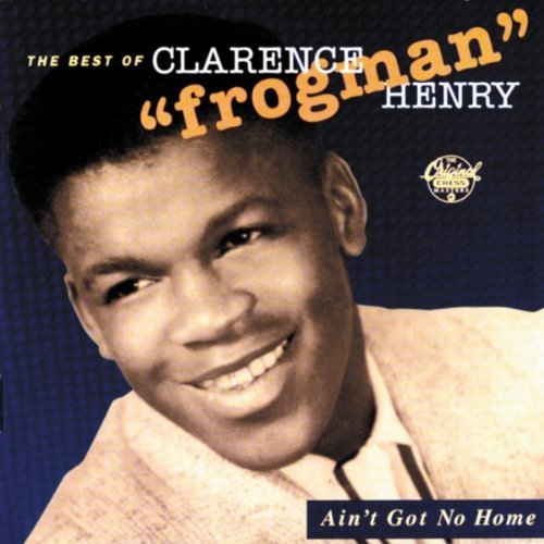 Clarence Frogman Henry Ain't Got No Home Best Of 