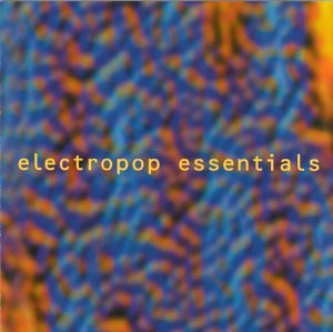 Electropop Essentials/Electropop Essentials@Yello/Soft Cell/Eurythmics@Devo/Kraftwerk/Japan/Fixx/Wire