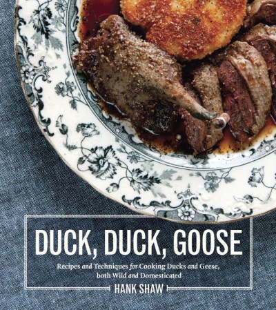 Hank Shaw Duck Duck Goose Recipes And Techniques For Cooking Ducks And Gees 