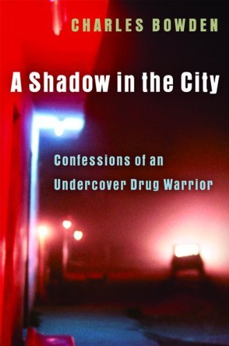 Charles Bowden/A Shadow In The City@Confessions Of An Undercover Drug Warrior