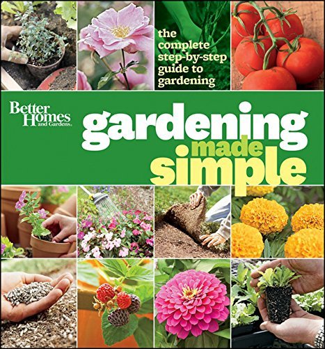 Better Homes And Gardens Gardening Made Simple The Complete Step By Step Guide To Gardening 