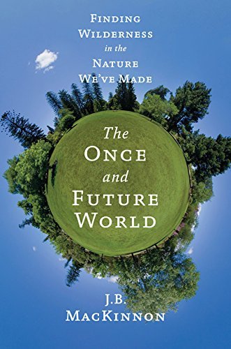 J. B. Mackinnon The Once And Future World Nature As It Was As It Is As It Could Be 