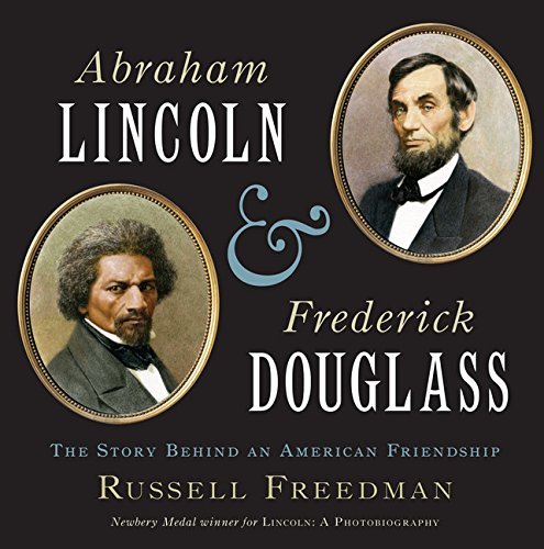 Russell Freedman Abraham Lincoln And Frederick Douglass The Story Behind An American Friendship 