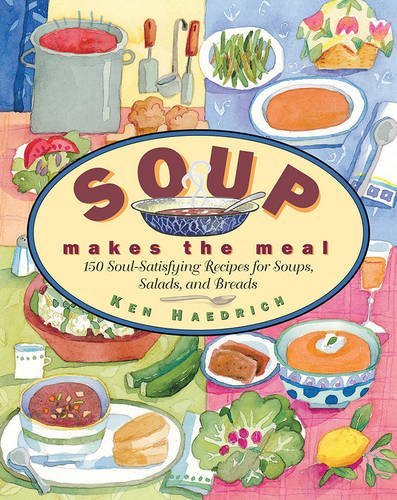 Ken Haedrich Soup Makes The Meal 150 Soul Satisfying Recipes For Soups Salads And 