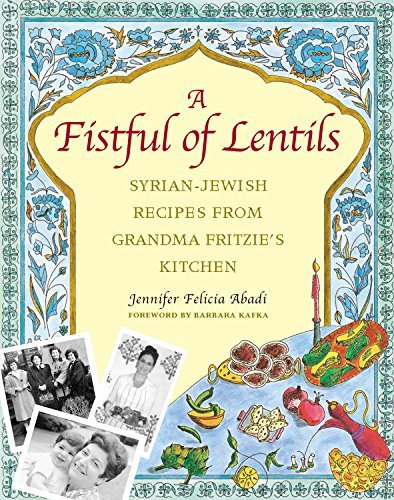 Jennifer Felicia Abadi A Fistful Of Lentils Syrian Jewish Recipes From Grandma Fritzie's Kitc 
