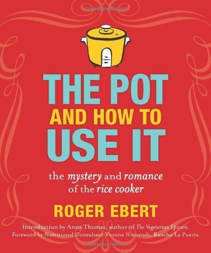Roger Ebert/The Pot and How to Use It@ The Mystery and Romance of the Rice Cooker
