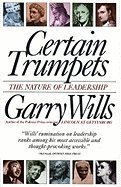 Garry Wills Certain Trumpets The Nature Of Leadership Revised 