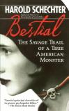 Harold Schechter Bestial The Savage Trail Of A True American Monster Revised 