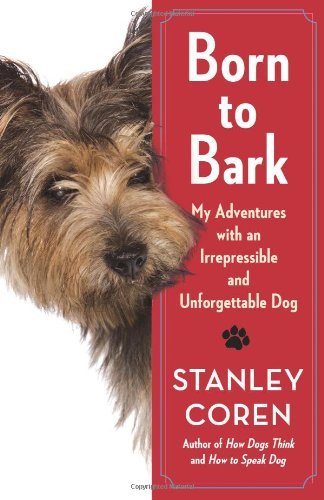 Stanley Coren/Born to Bark@ My Adventures with an Irrepressible and Unforgett
