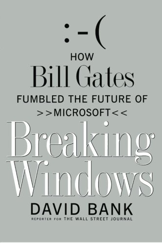 David Bank Breaking Windows How Bill Gates Fumbled The Future Of Microsoft 
