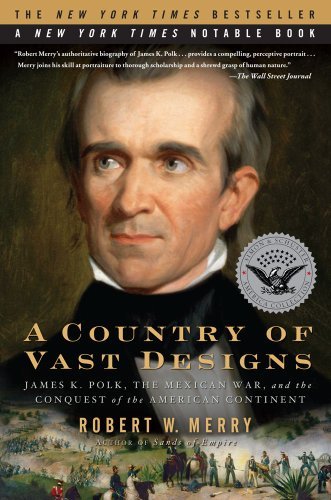 Robert W. Merry/A Country of Vast Designs@ James K. Polk, the Mexican War and the Conquest o