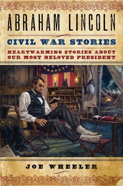 Joe Wheeler Abraham Lincoln Civil War Stories Heartwarming Stories About Our Most Beloved Presi 