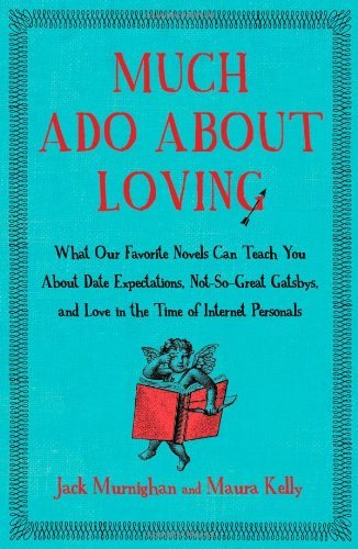 Jack Murnighan/Much Ado about Loving@ What Our Favorite Novels Can Teach You about Date