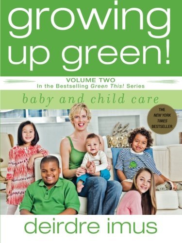 Deirdre Imus/Growing Up Green@ Baby and Child Care: Volume 2 in the Bestselling
