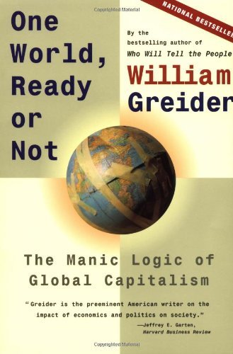 William Greider/One World, Ready or Not@ The Manic Logic of Global Capitalism