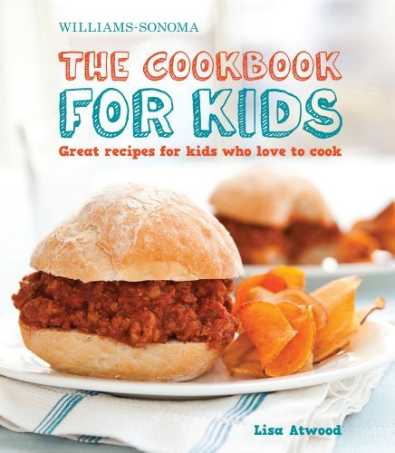 Lisa Atwood/Williams-Sonoma The Cookbook For Kids@Great Recipes For Kids Who Love To Cook