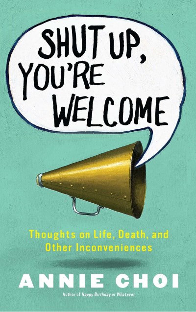 Annie Choi/Shut Up, You're Welcome@ Thoughts on Life, Death, and Other Inconveniences@Original