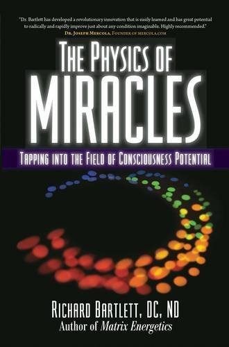 Richard Bartlett/The Physics of Miracles@ Tapping in to the Field of Consciousness Potentia