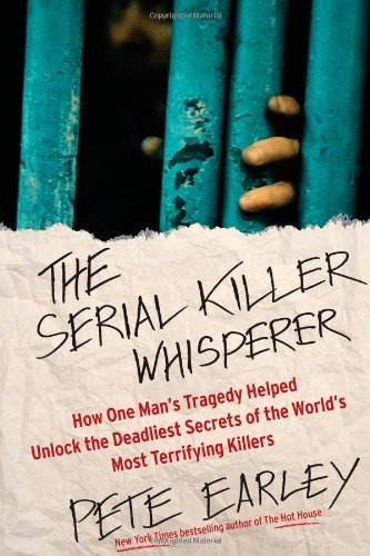 Pete Earley/Serial Killer Whisperer,The@How One Man's Tragedy Helped Unlock The Deadliest