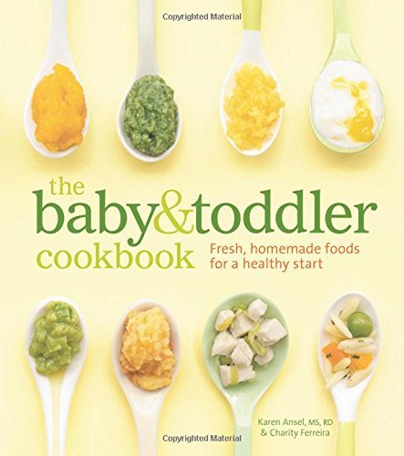 Karen Ansel MS Rd/The Baby & Toddler Cookbook@Fresh, Homemade Foods for a Healthy Start