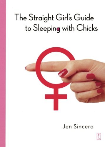 Jen Sincero/The Straight Girl's Guide To Sleeping With Chicks