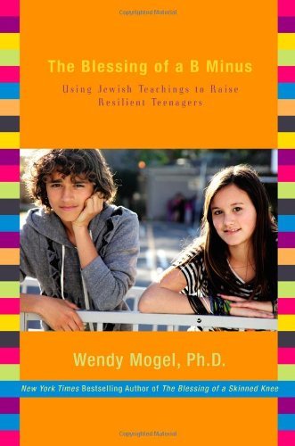 Wendy Mogel/The Blessing of a B Minus@Using Jewish Teachings to Raise Resilient Teenage