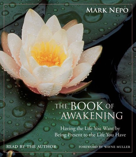 Mark Nepo The Book Of Awakening Having The Life You Want By Being Present To The 