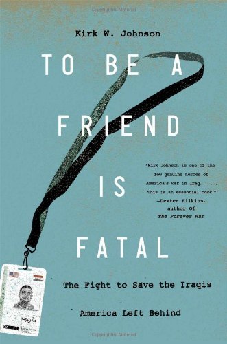 Kirk W. Johnson/To Be a Friend Is Fatal@The Fight to Save the Iraqis America Left Behind