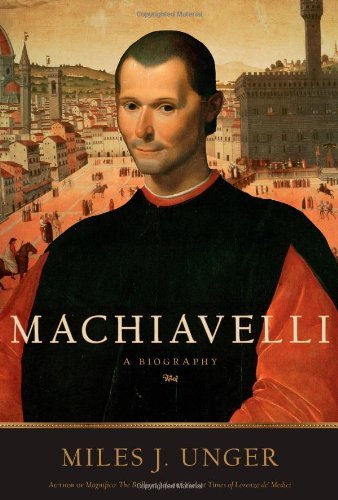 Miles J. Unger/Machiavelli@ A Biography