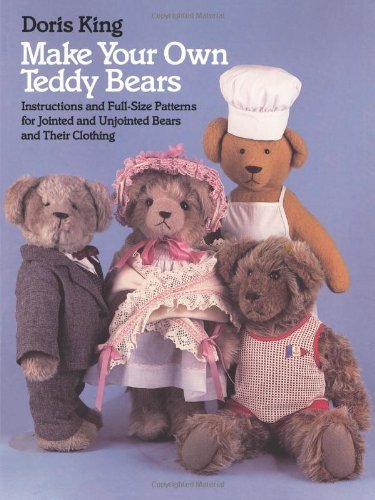 Doris King/Make Your Own Teddy Bears@ Instructions and Full-Size Patterns for Jointed a