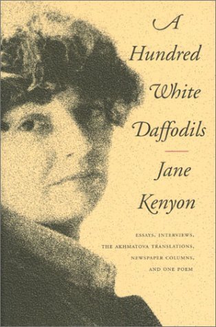 Jane Kenyon A Hundred White Daffodils Essays Interviews The Akhmatova Translations N 