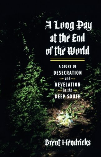 Brent Hendricks/A Long Day at the End of the World@ A Story of Desecration and Revelation in the Deep