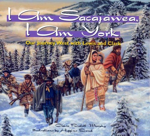 Claire Rudolf Murphy I Am Sacajawea I Am York Our Journey West With Lewis And Clark 
