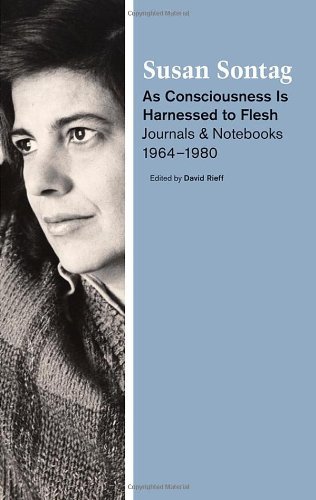 Susan Sontag/As Consciousness Is Harnessed to Flesh@ Journals and Notebooks, 1964-1980
