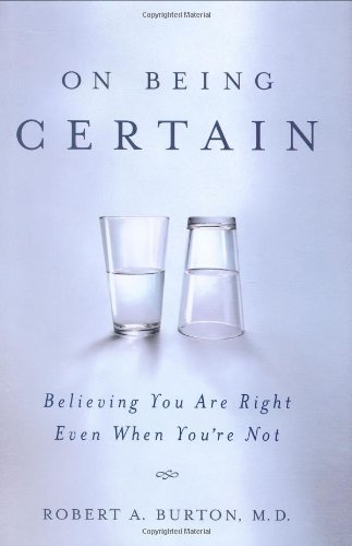 Robert A. Burton/On Being Certain@Believing You Are Right Even When You'Re Not